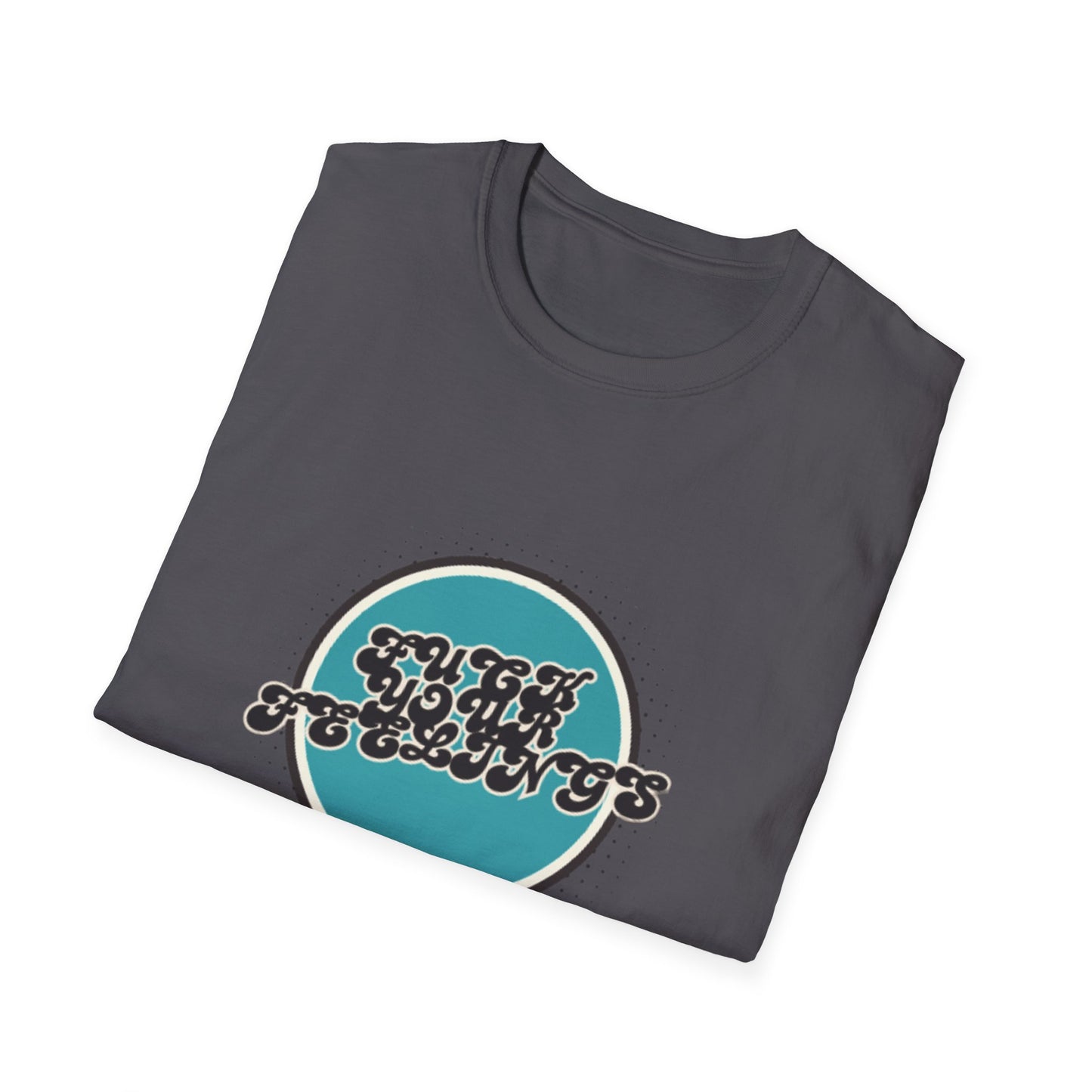 F**K YOUR FEELINGS GRAPHIC Unisex T-Shirt