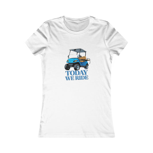 TODAY WE RIDE - WOMENS FAV TEE