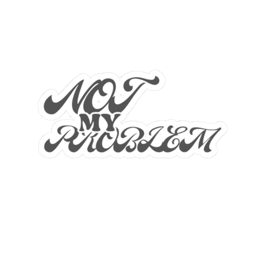 'NOT MY PROBLEM' - STICKER